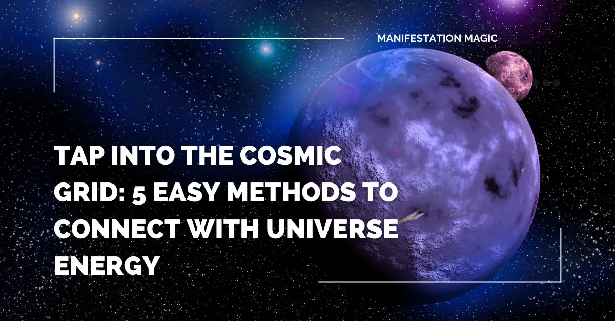 Tap into the Cosmic Grid: 5 Easy Methods to Connect with Universe Energy