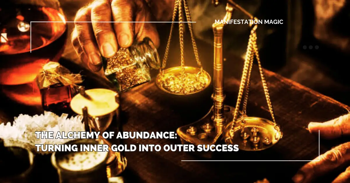 The Alchemy of Abundance: Turning Inner Gold into Outer Success