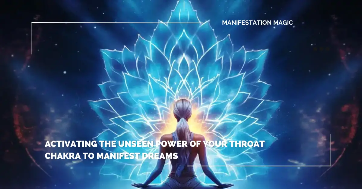 Activating the Unseen Power of Your Throat Chakra to Manifest Dreams