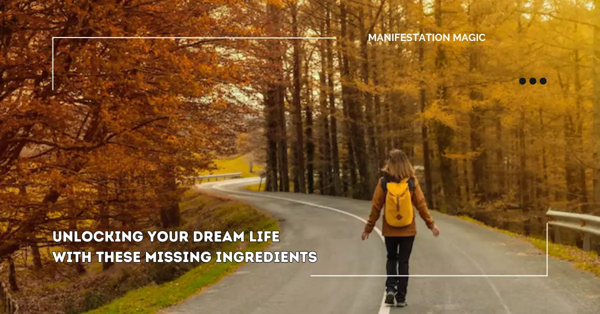 Unlocking Your Dream Life With These Missing Ingredients