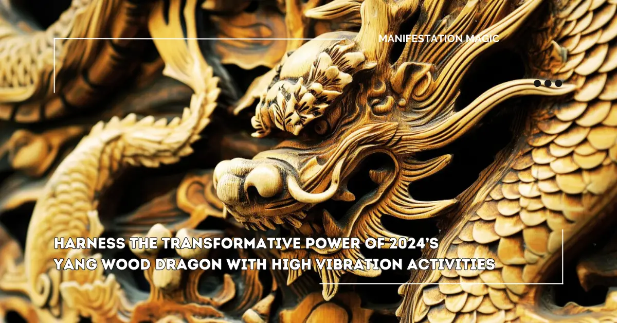 Harness the Transformative Power of 2024’s Yang Wood Dragon with High Vibration Activities