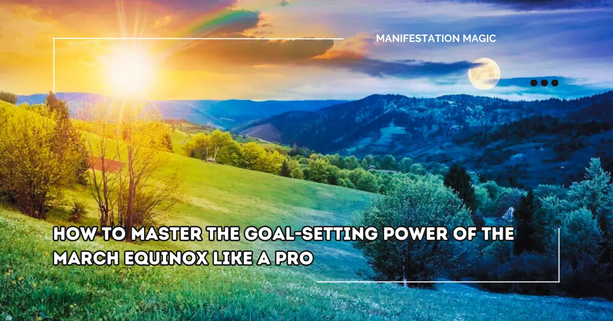 How to Master the Goal-Setting Power of the March Equinox Like a Pro