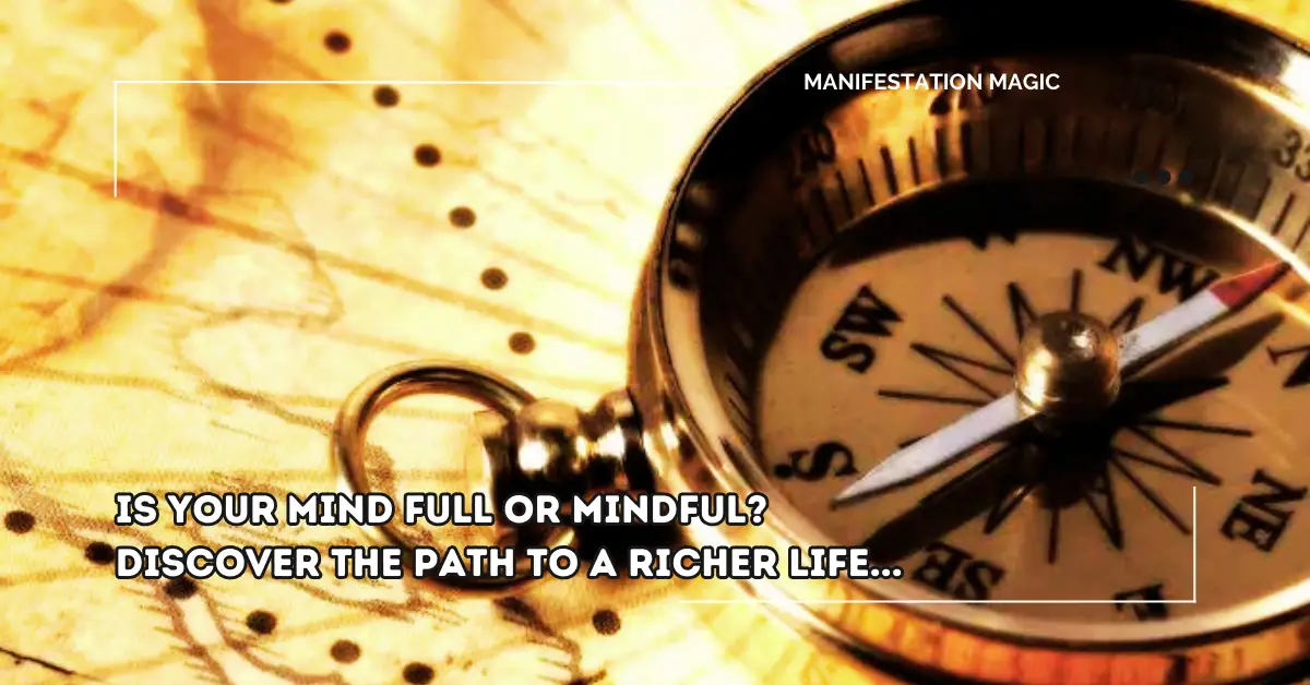 Is Your Mind Full Or Mindful? Discover The Path To A Richer Life…