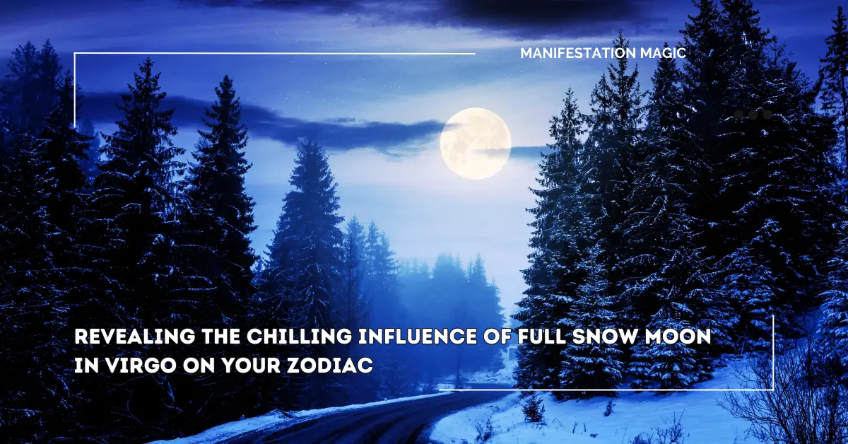 Revealing the Chilling Influence of Full Snow Moon in Virgo on Your Zodiac