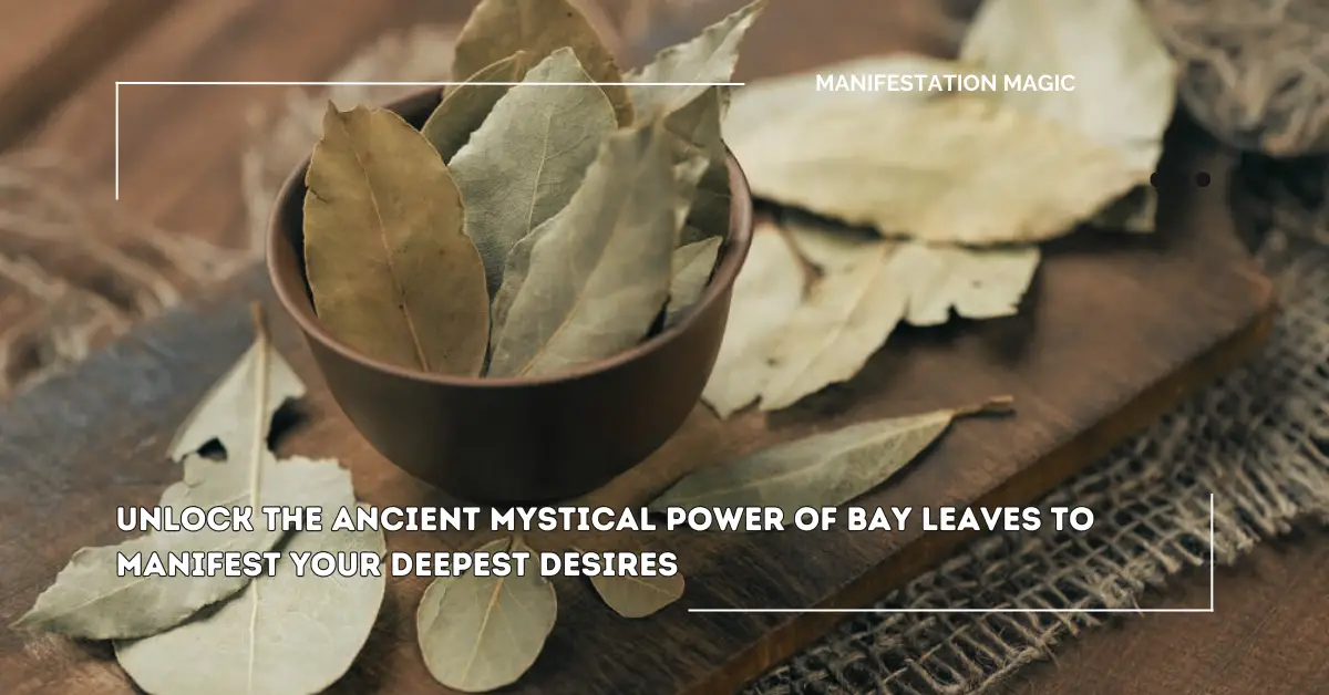 Unlock the Ancient Mystical Power of Bay Leaves To Manifest Your Deepest Desires