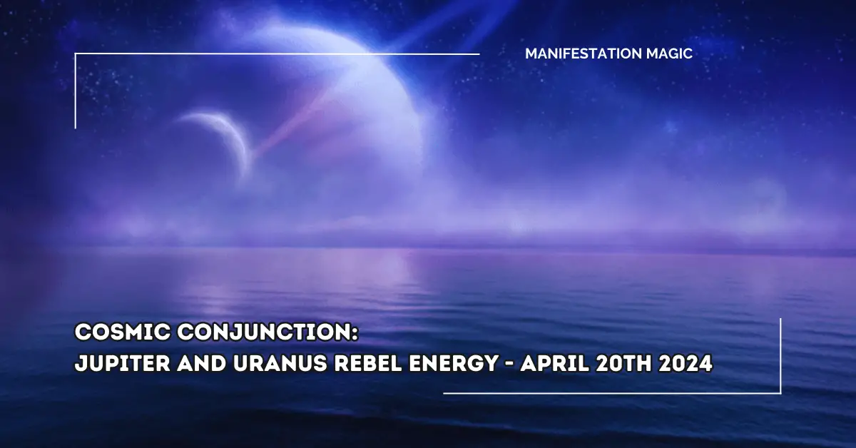 Cosmic Conjunction: Jupiter and Uranus Rebel Energy – April 20th 2024 