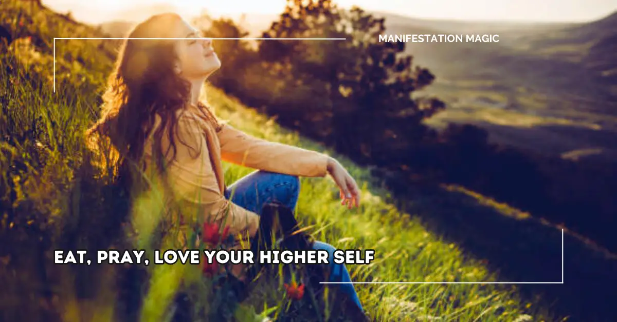 Eat, Pray, Love Your Higher Self