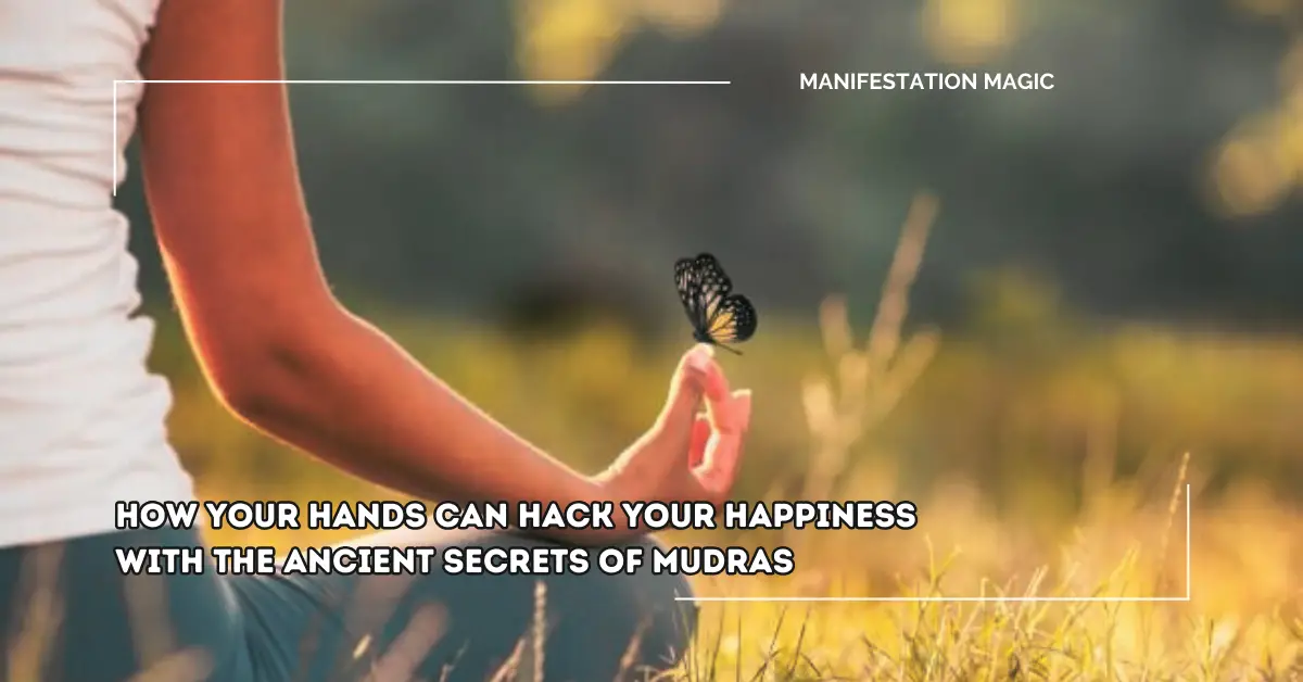 How Your Hands Can Hack Your Happiness with the Ancient Secrets of Mudras