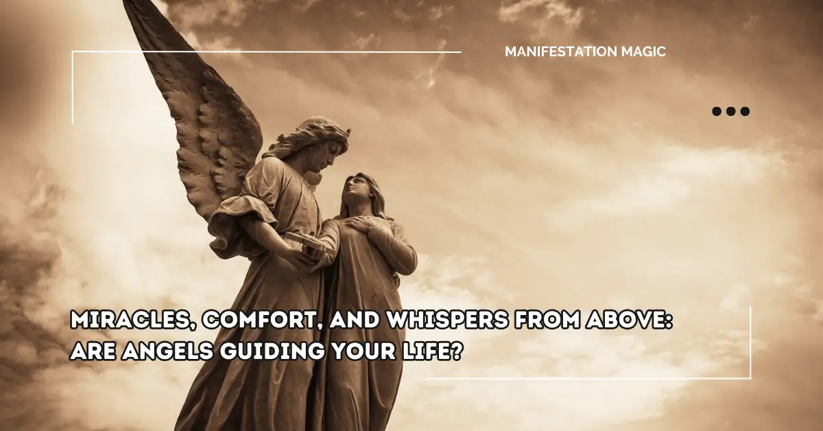 Miracles, Comfort, and Whispers from Above: Are Angels Guiding Your Life?