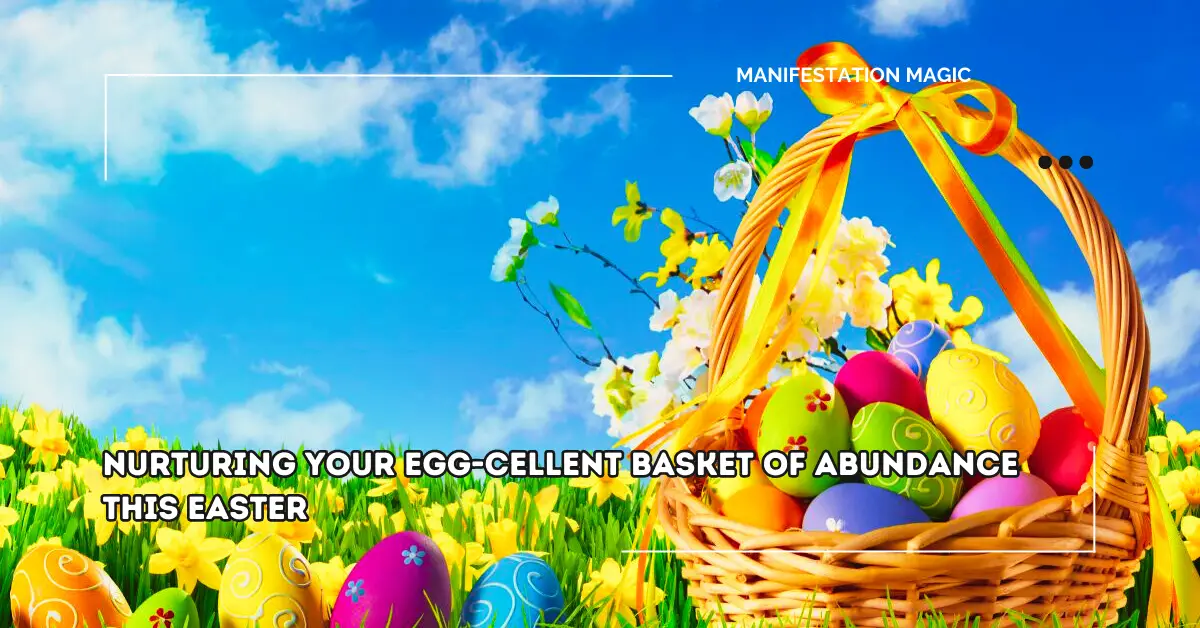 Nurturing Your Egg-cellent Basket of Abundance This Easter