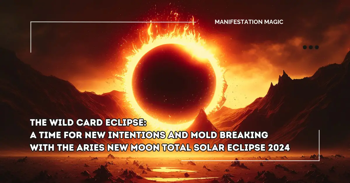 The Wild Card Eclipse: A Time for New Intentions and Mold Breaking with the Aries New Moon Total Solar Eclipse 2024