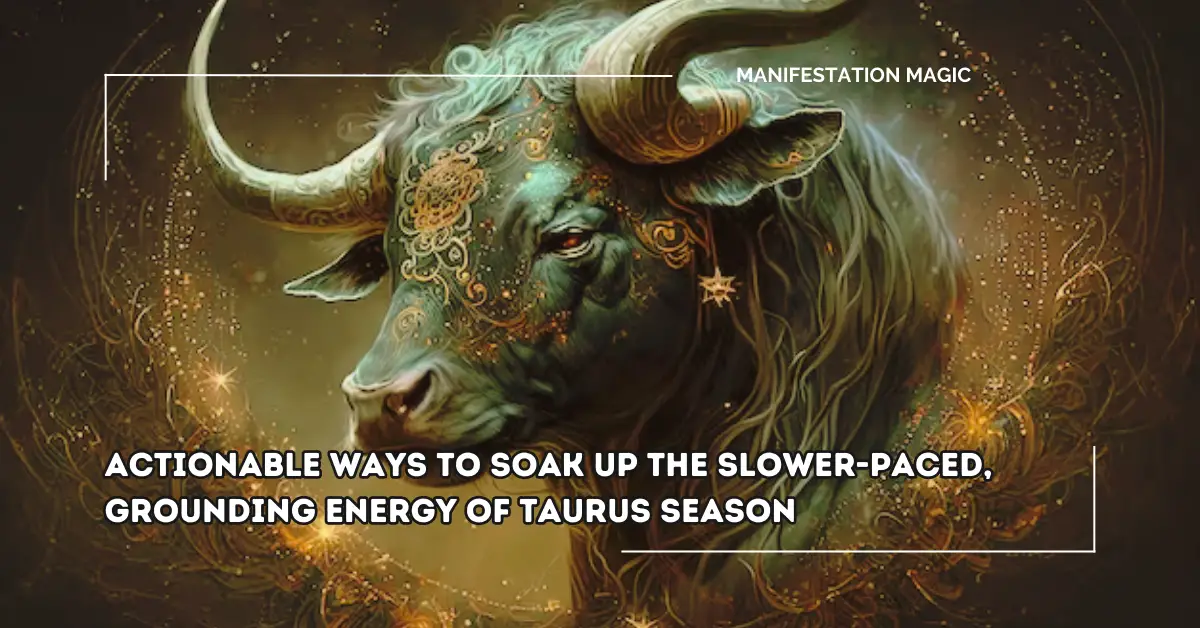 Actionable Ways to Soak Up the Slower-Paced, Grounding Energy of Taurus Season