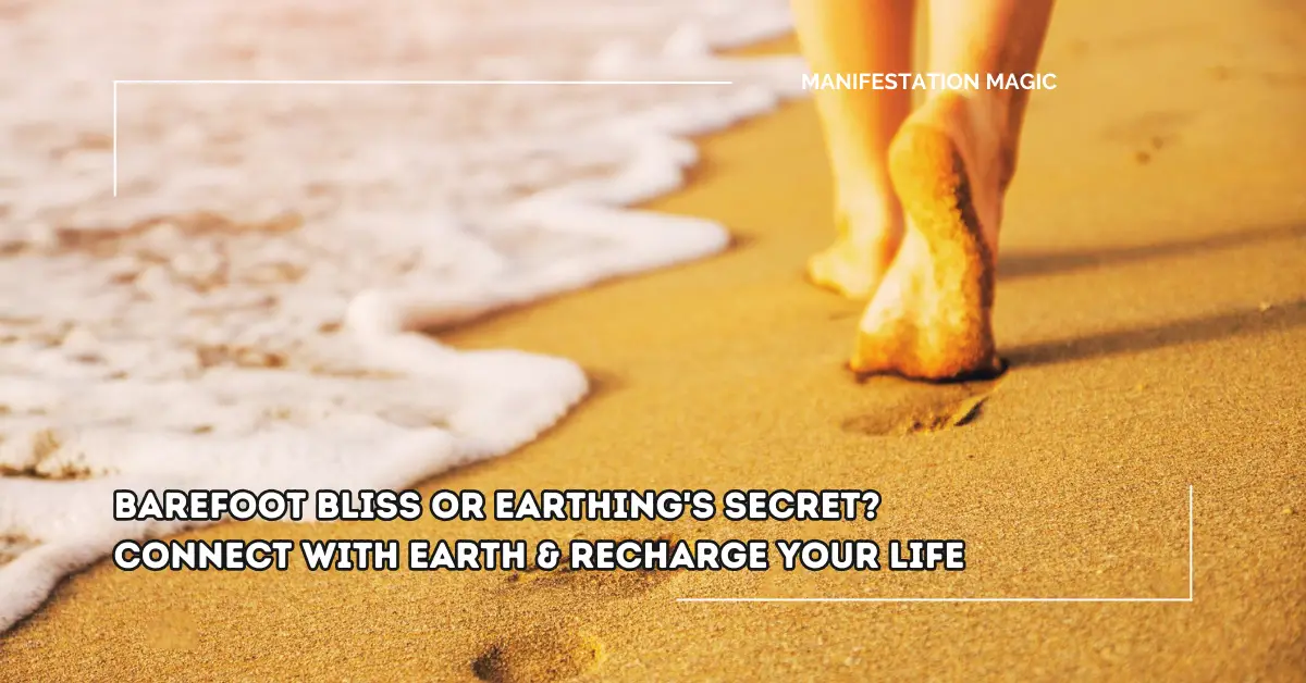 Barefoot Bliss or Earthing’s Secret? Connect with Earth & Recharge Your Life