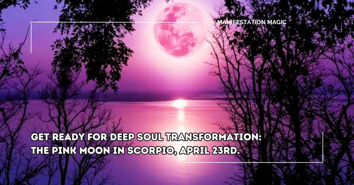 Get Ready for Deep Soul Transformation: The Pink Moon in Scorpio, April 23rd.