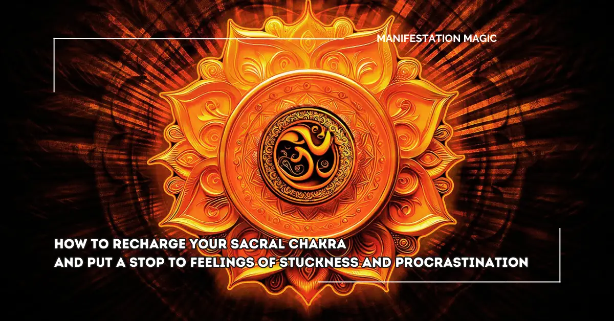 How to Recharge your Sacral Chakra and Put a Stop To Feelings of Stuckness and Procrastination