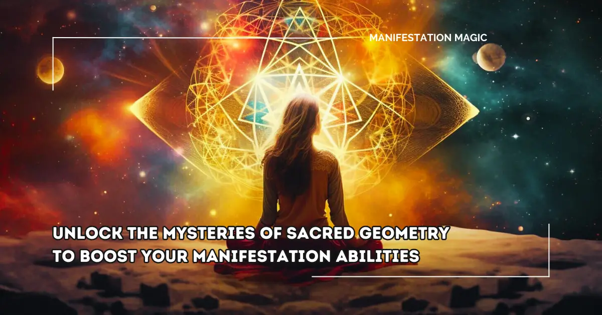 Unlock the Mysteries of Sacred Geometry to Boost Your Manifestation Abilities