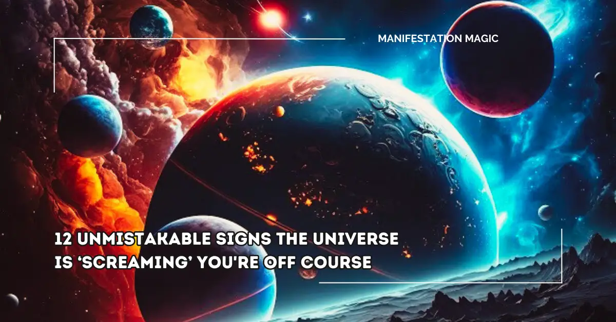 12 Unmistakable Signs the Universe is ‘Screaming’ You’re Off Course