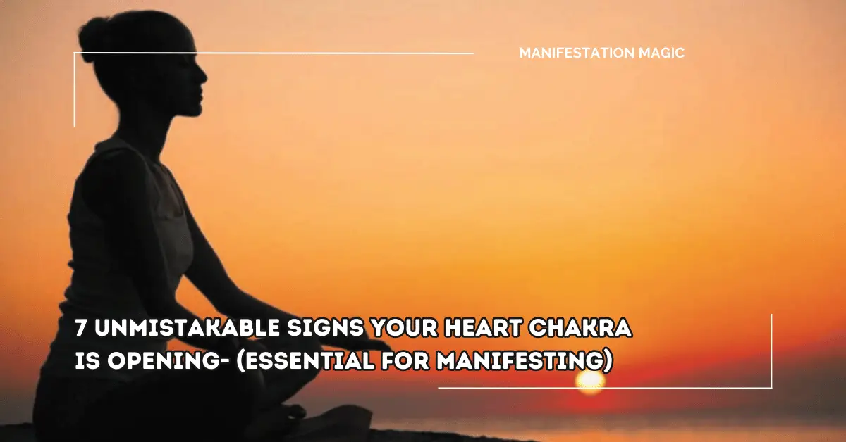 7 Unmistakable Signs Your Heart Chakra is Opening- (Essential for Manifesting)