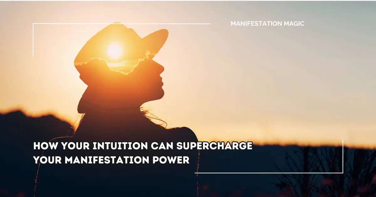 How Your Intuition Can Supercharge Your Manifestation Power