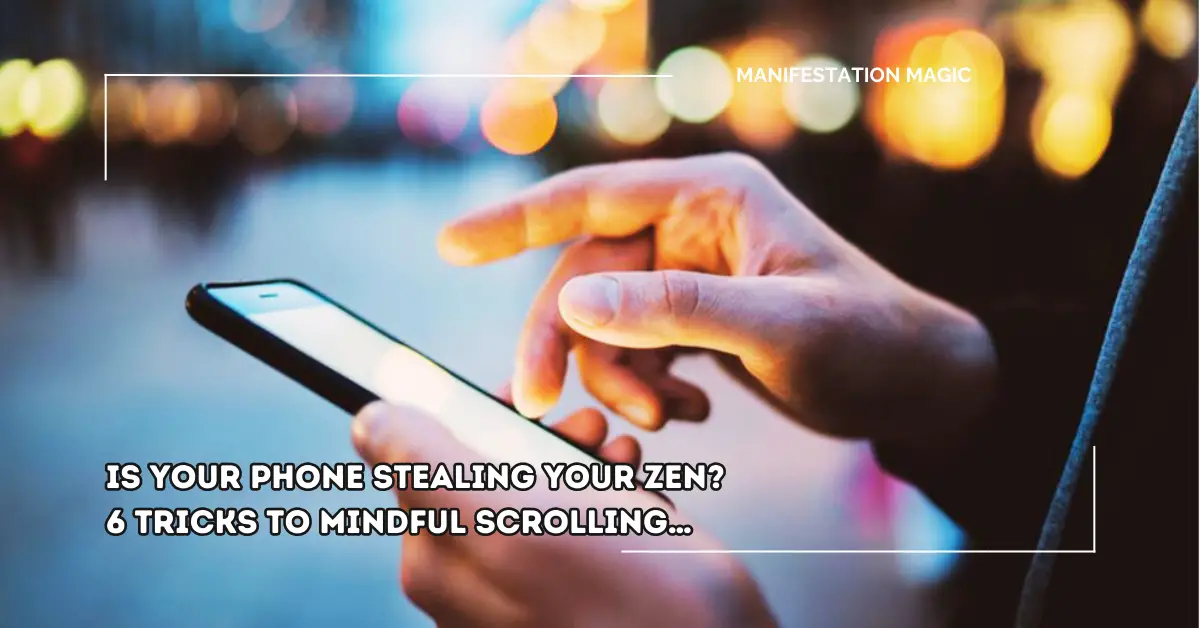 Is Your Phone Stealing Your Zen? 6 Tricks to Mindful Scrolling…