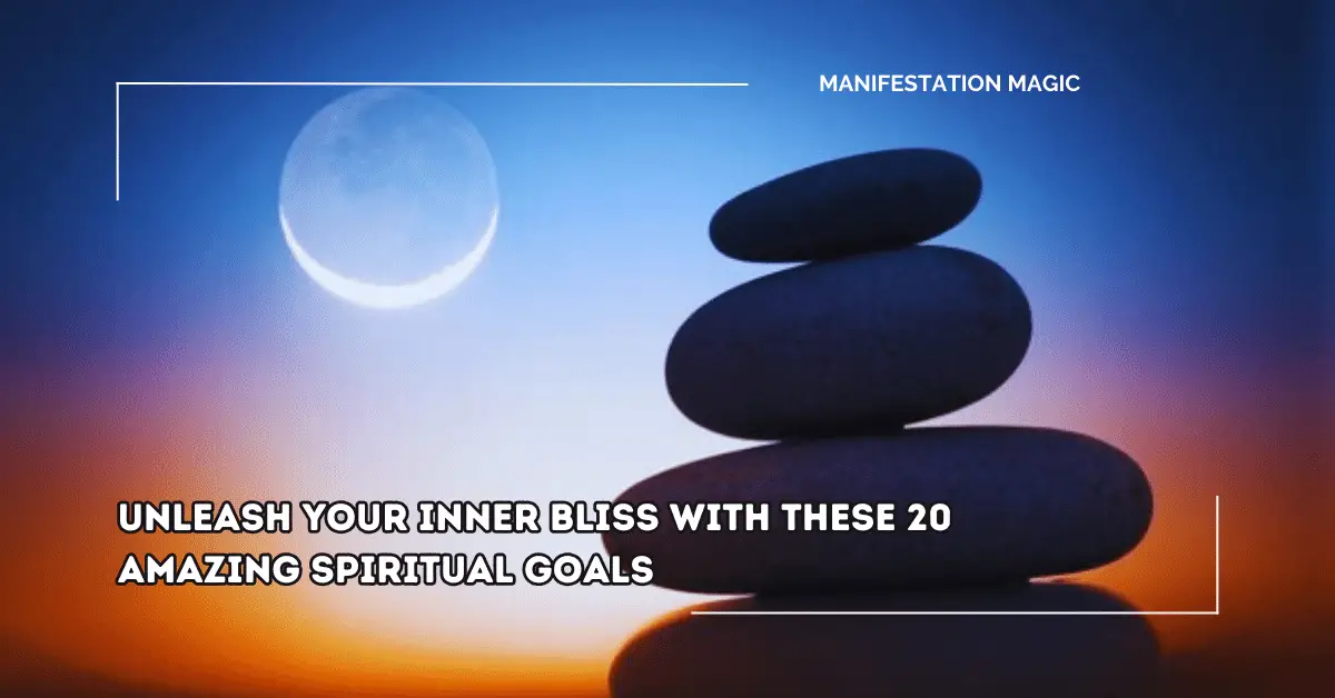 Unleash Your Inner Bliss with These 20 AMAZING Spiritual Goals