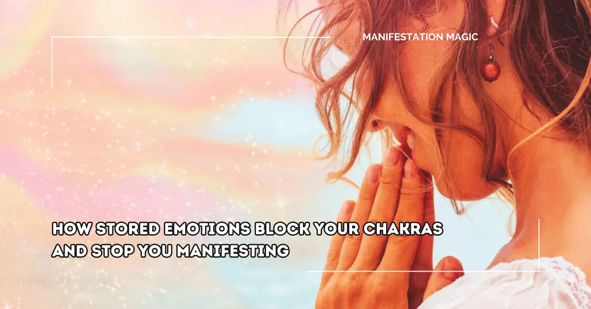 How Stored Emotions Block your Chakras and Stop you Manifesting