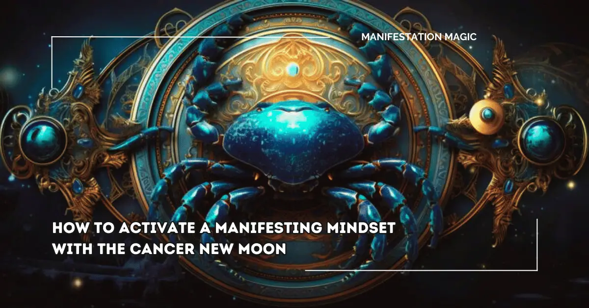 How to Activate a Manifesting Mindset with the Cancer New Moon