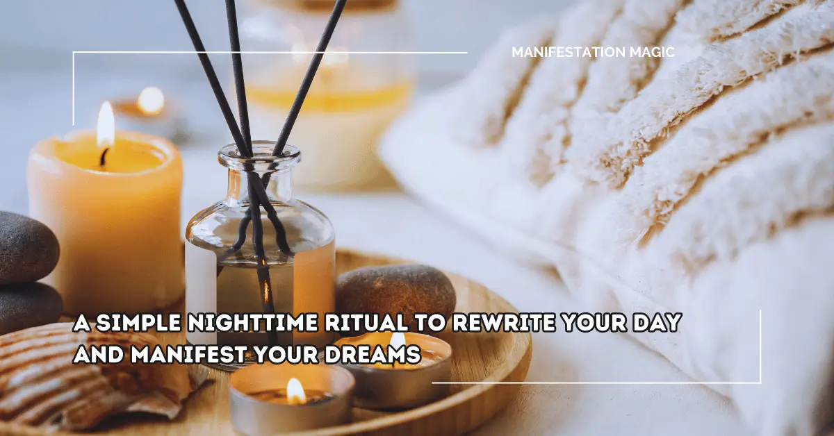 A Simple Nighttime Ritual to Rewrite Your Day and Manifest Your Dreams