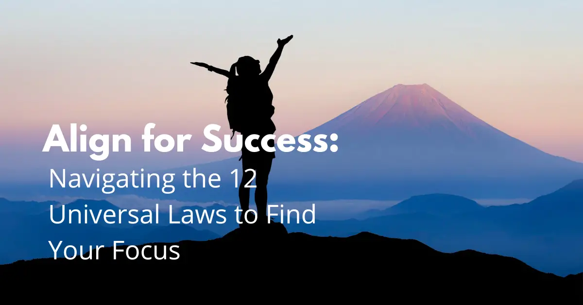 Align for Success: Navigating the 12 Universal Laws to Find Your Focus