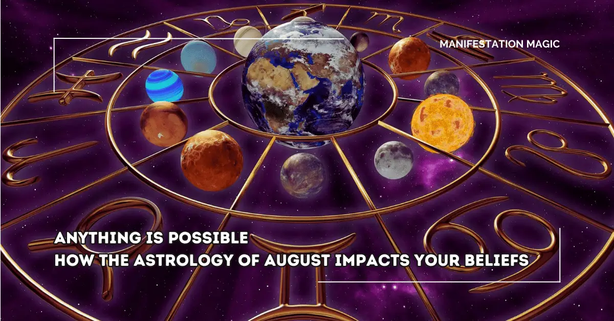 Anything is Possible – How The Astrology of August Impacts your Beliefs