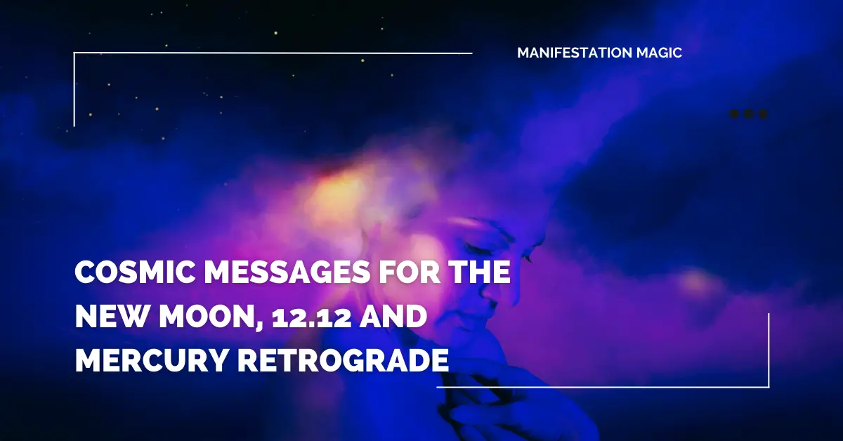 Cosmic Messages for The New Moon, 12.12 and Mercury Retrograde