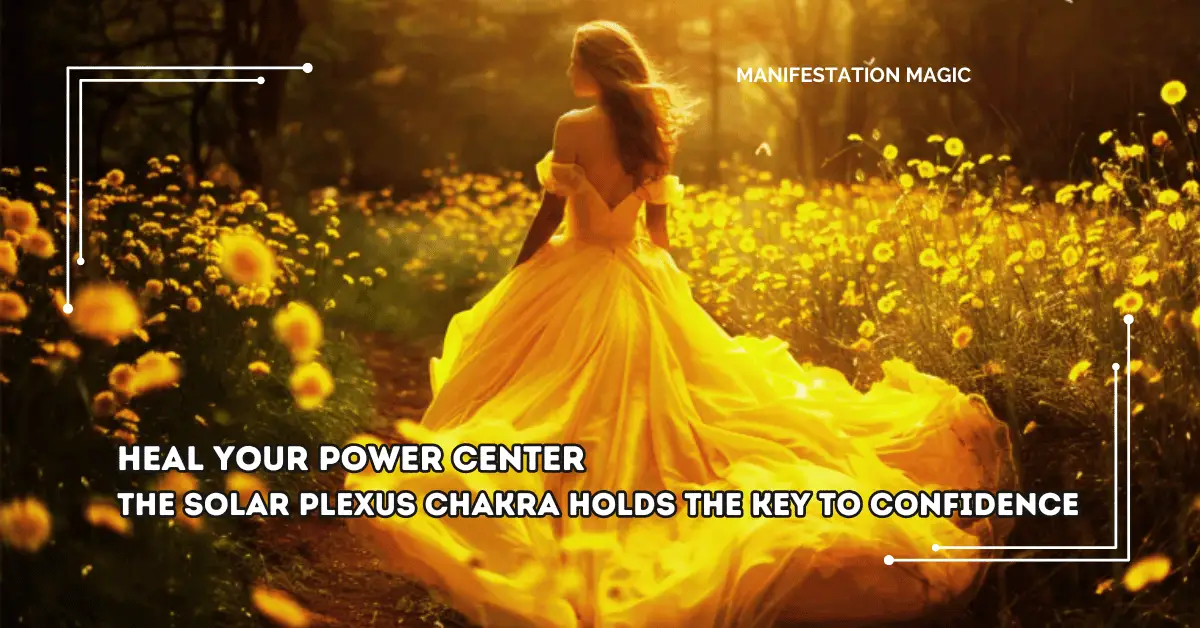 Heal your Power Center – The Solar Plexus Chakra Holds the Key to Confidence