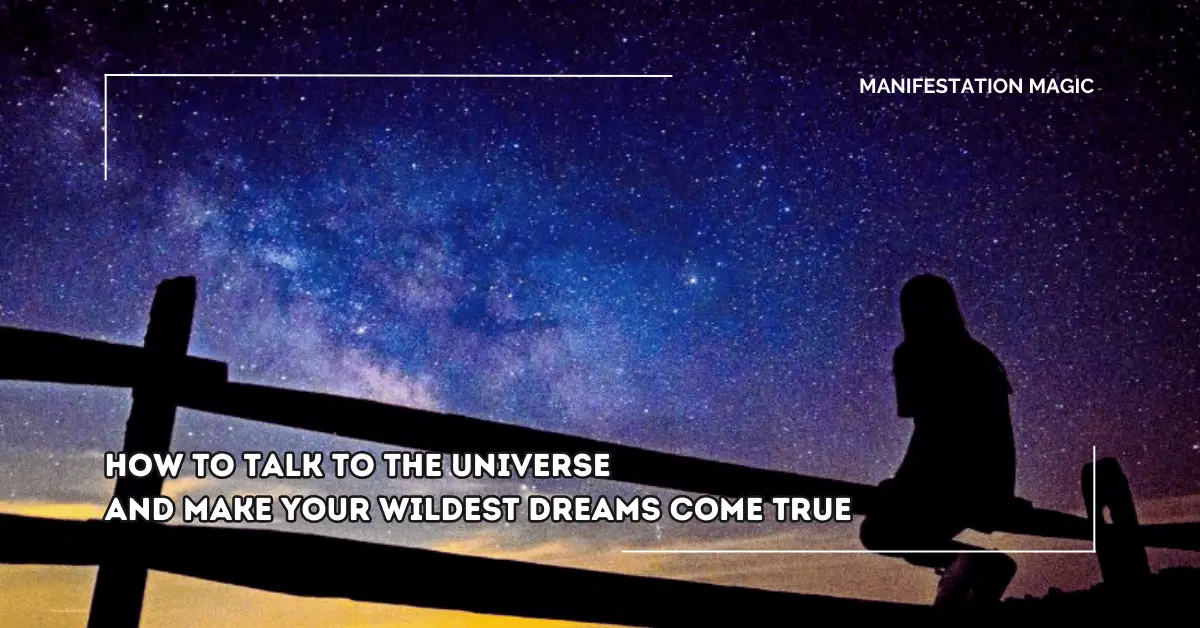 How to Talk to the Universe and Make Your Wildest Dreams Come True