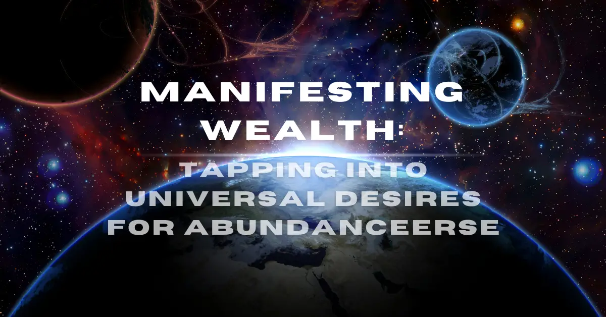 Manifesting Wealth: Tapping into Universal Desires for Abundance