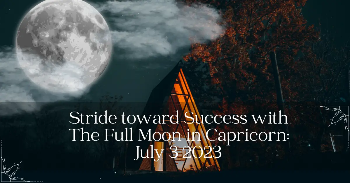 Stride towards Success with The Full Moon in Capricorn: July 3 2023 