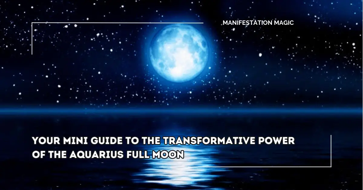 Your Mini Guide to The Transformative Power of the Aquarius Full Moon