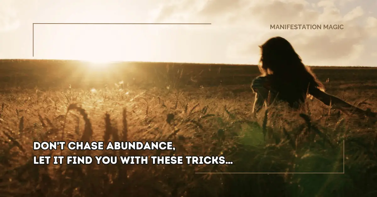 Don’t Chase Abundance, Let It Find You With These Tricks…