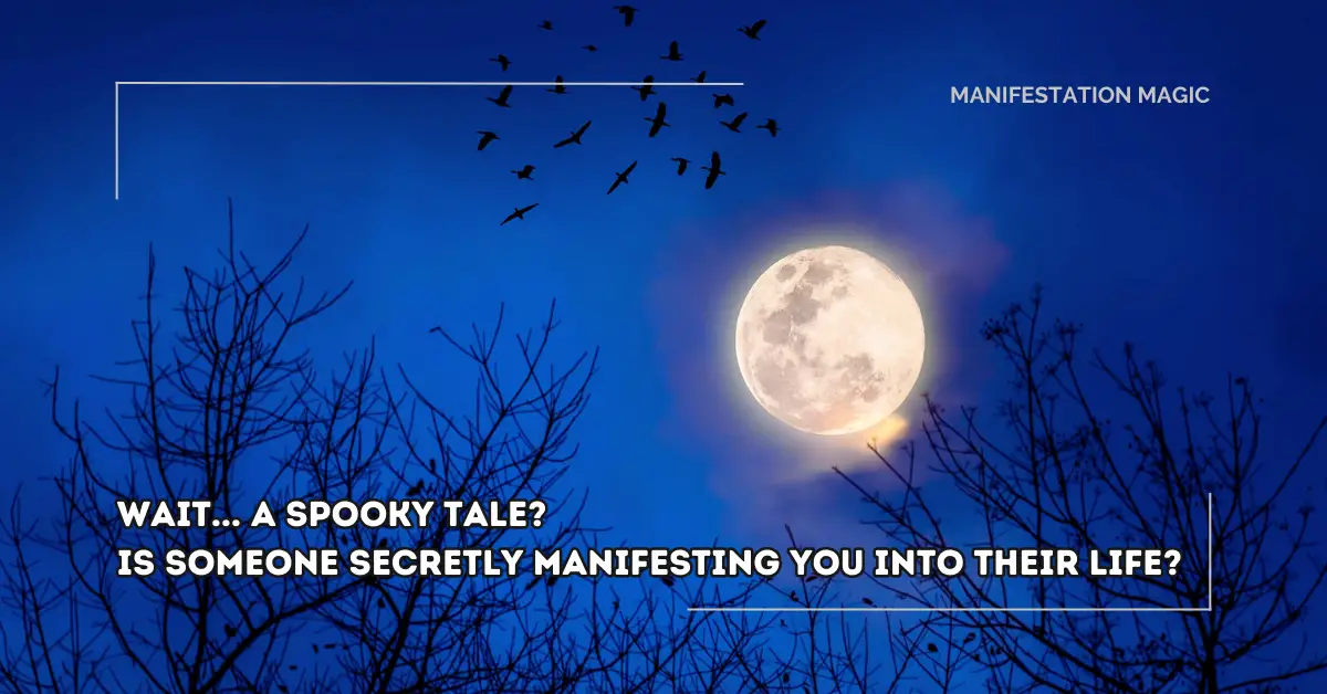 Wait… A Spooky Tale? Is Someone Secretly Manifesting You Into Their Life?