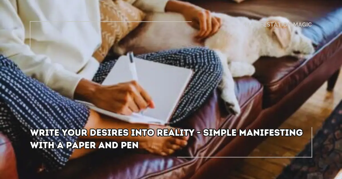 Write your Desires into Reality – Simple Manifesting with a Paper and Pen