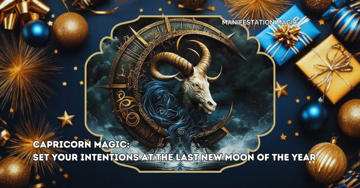 Capricorn Magic: Set your Intentions at the Last New Moon of the Year